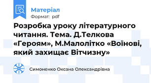Розробка уроку літературного читання. Тема. Д.Телкова «Героям», М.Малолітко «Воїнові, який захищає Вітчизну»