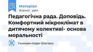 Педагогічна рада. Доповідь. Комфортний мікроклімат в дитячому колективі- основа моральності