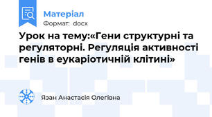 Урок на тему:«Гени структурні та регуляторні. Регуляція активності генів в еукаріотичній клітині»