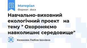 Навчально-виховний екологічний проект   на тему " Охороняємо навколишнє середовище"
