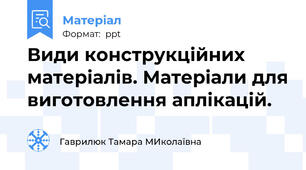 Види конструкційних матеріалів. Матеріали для виготовлення аплікацій.