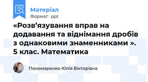 «Розв’язування вправ на додавання та віднімання дробів з однаковими знаменниками ». 5 клас. Математика