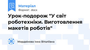 Урок-подорож "У світ роботехніки. Виготовлення макетів роботів"