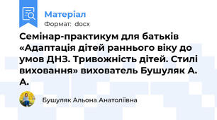 Семінар-практикум для батьків  «Адаптація дітей раннього віку до умов ДНЗ. Тривожність дітей. Стилі виховання» вихователь Бушуляк А. А.