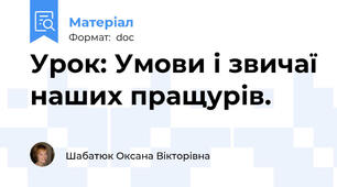 Урок: Умови і звичаї наших пращурів.