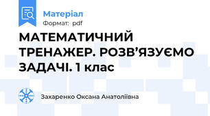 МАТЕМАТИЧНИЙ  ТРЕНАЖЕР. РОЗВ’ЯЗУЄМО ЗАДАЧІ. 1 клас