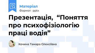 Презентація,  “Поняття про психофізіологію праці водія”