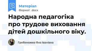 Народна педагогіка про трудове виховання дітей дошкільного віку.