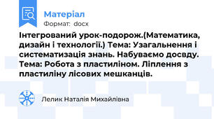 Інтегрований урок-подорож.(Математика, дизайн і технології.) Тема: Узагальнення і систематизація знань. Набуваємо досвду. Тема: Робота з пластиліном. Ліплення з пластиліну лісових мешканців.