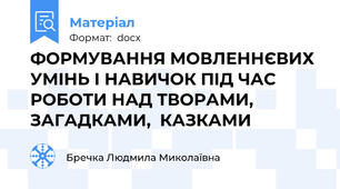 ФОРМУВАННЯ МОВЛЕННЄВИХ УМІНЬ І НАВИЧОК ПІД ЧАС РОБОТИ НАД ТВОРАМИ, ЗАГАДКАМИ,  КАЗКАМИ