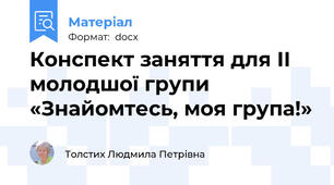 Конспект заняття для ІІ молодшої групи «Знайомтесь, моя група!»