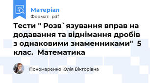 Тести " Розв`язування вправ на додавання та віднімання дробів з однаковими знаменниками"  5 клас.  Математика