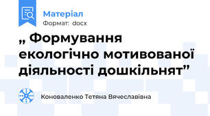 ,, Формування екологічно мотивованої діяльності дошкільнят’’