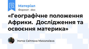 «Географічне положення Африки.  Дослідження та освоєння материка»
