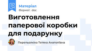 Виготовлення паперової коробки для подарунку