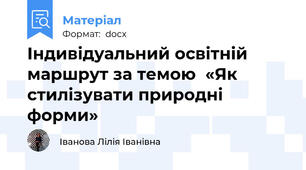 Індивідуальний освітній маршрут за темою  «Як  стилізувати природні форми»