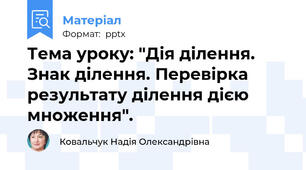 Тема уроку: "Дія ділення. Знак ділення. Перевірка результату ділення дією множення".