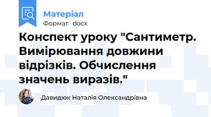Конспект уроку "Сантиметр. Вимірювання довжини відрізків. Обчислення значень виразів."