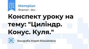 Конспект уроку на тему: "Циліндр. Конус. Куля."