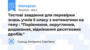 Тестові завдання для перевірки знань учнів 5 класу з математики на тему : "Порівняння, округлення, додавання, віднімання десяткових дробів."
