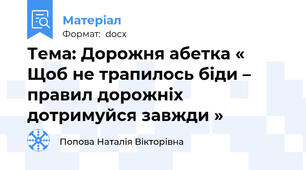 Тема: Дорожня абетка « Щоб не трапилось біди – правил дорожніх дотримуйся завжди »