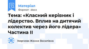 Тема: «Класний керівник і лідерство. Вплив на дитячий колектив через його лідера» Частина ІІ