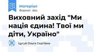 Виховний захід "Ми нація єдина! Твої ми діти, Україно"
