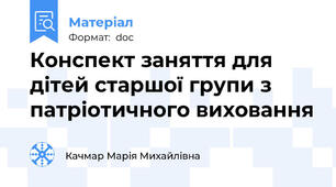 Конспект заняття для дітей старшої групи з патріотичного виховання