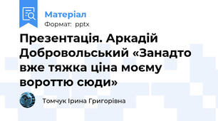 Презентація. Аркадій Добровольський «Занадто вже тяжка ціна моєму вороттю сюди»