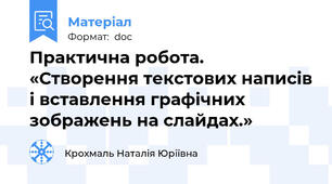 Практична робота. «Створення текстових написів і вставлення графічних зображень на слайдах.»