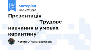 Презентація                                                     "Трудове навчання в умовах карантину"