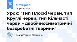 Урок: "Тип Плоскі черви, тип Круглі черви, тип Кільчасті черви – двобічносиметричні безхребетні тварини"