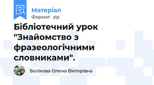 Бібліотечний урок "Знайомство з фразеологічними словниками".