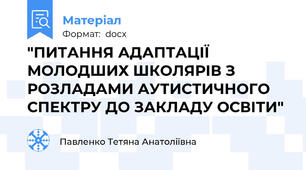 "ПИТАННЯ АДАПТАЦІЇ МОЛОДШИХ ШКОЛЯРІВ З РОЗЛАДАМИ АУТИСТИЧНОГО СПЕКТРУ ДО ЗАКЛАДУ ОСВІТИ"