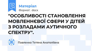 "ОСОБЛИВОСТІ СТАНОВЛЕННЯ МОВЛЕННЄВОЇ СФЕРИ У ДІТЕЙ З РОЗЛАДАМИ АУТИЧНОГО СПЕКТРУ".