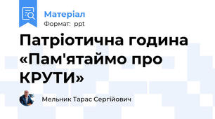 Патріотична година   «Пам'ятаймо про КРУТИ»