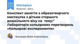 Конспект заняття з образотворчого мистецтва з дітьми старшого дошкільного віку на  тему:" Лабораторія кольорових перетворень «Кольорові експерименти»