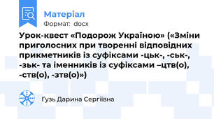 Урок-квест «Подорож Україною» («Зміни приголосних при творенні відповідних прикметників із суфіксами -цьк-, -ськ-, -зьк- та іменників із суфіксами –цтв(о), -ств(о), -зтв(о)»)