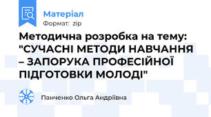 Методична розробка на тему: "СУЧАСНІ МЕТОДИ НАВЧАННЯ – ЗАПОРУКА ПРОФЕСІЙНОЇ ПІДГОТОВКИ МОЛОДІ"