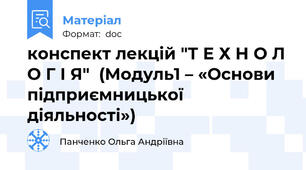 конспект лекцій "Т Е Х Н О Л О Г І Я"  (Модуль1 – «Основи підприємницької діяльності»)