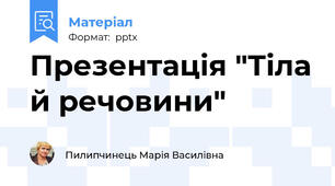 Презентація "Тіла й речовини"