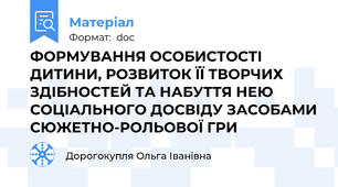ФОРМУВАННЯ ОСОБИСТОСТІ ДИТИНИ, РОЗВИТОК ЇЇ ТВОРЧИХ ЗДІБНОСТЕЙ ТА НАБУТТЯ НЕЮ СОЦІАЛЬНОГО ДОСВІДУ ЗАСОБАМИ СЮЖЕТНО-РОЛЬОВОЇ ГРИ