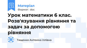 Урок математики 6 клас. Розв'язування рівняння та задач за допомогою рівняння