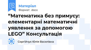 “Математика без примусу:  елементарні математичні уявлення за допомогою LEGO” Консультація
