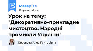 Урок на тему: "Декоративно-прикладне мистецтво. Народні промисли України"