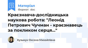 Краєзнавча-дослідницька наукова робота: "Леонід Петрович Чучман - краєзнавець за покликом серця…"