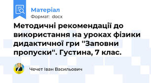 Методичні рекомендації до використання на уроках фізики дидактичної гри ''Заповни пропуски''. Густина, 7 клас.
