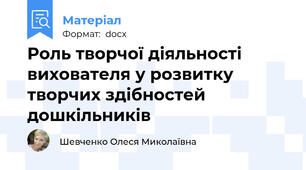 Роль творчої діяльності вихователя у розвитку творчих здібностей дошкільників