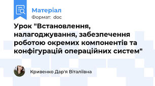 Урок "Встановлення, налагоджування, забезпечення роботою окремих компонентів та конфігурацій операційних систем"