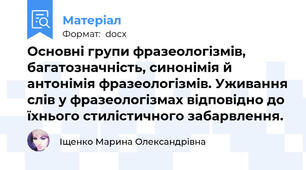 Основні групи фразеологізмів, багатозначність, синонімія й антонімія фразеологізмів. Уживання слів у фразеологізмах відповідно до їхнього стилістичного забарвлення.